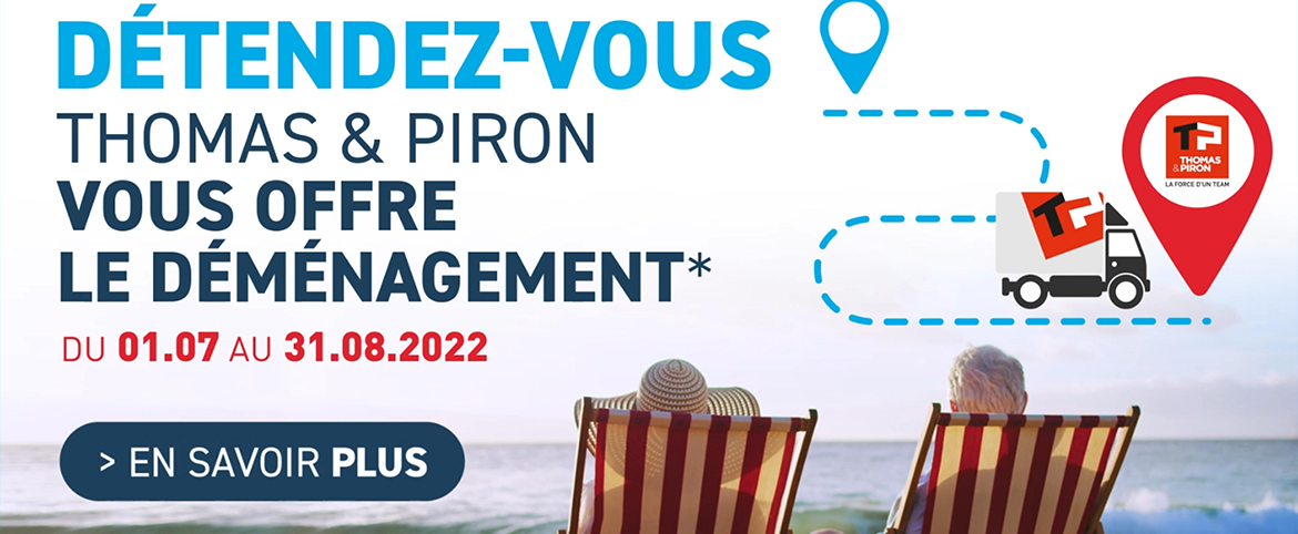 Thomas & Piron vous offre le déménagement* Thomas & Piron vous offre le déménagement*